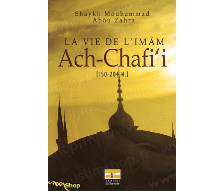 La Vie de l'Imam ACH-CHAFI'I [150-204 H.]