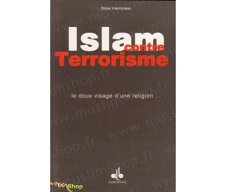 Islam Contre Terrorisme - Le Doux Visage d'une Religion