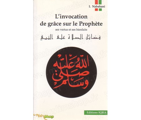 L'Invocation de Grâce sur le Prophète - Ses Vertus et Ses Bienfaits