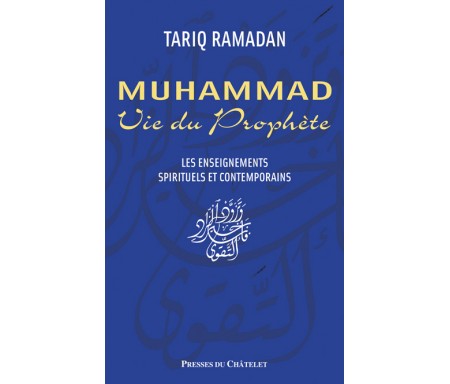 Muhammad : Vie du Prophète. Les Enseignements Spirituels et Contemporains