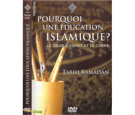 Pourquoi Une Education Islamique ? Le Coeur, l'Esprit et le Corps