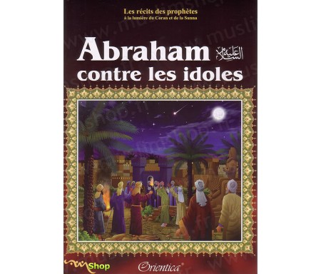 Les récits des Prophètes : Abraham Contre les Idoles