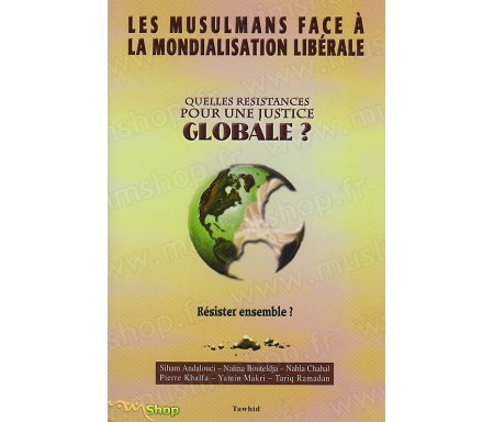 Les Musulmans face à la Mondialisation libérale - Le Défi du Pluralisme. Quelles Résistances pour une Justice globale ?