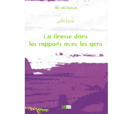 La Finesse dans les Rapports avec les Gens - Précis d' IBN ABI DUNYA - Collection de la Tradition Musulmane Tome 22