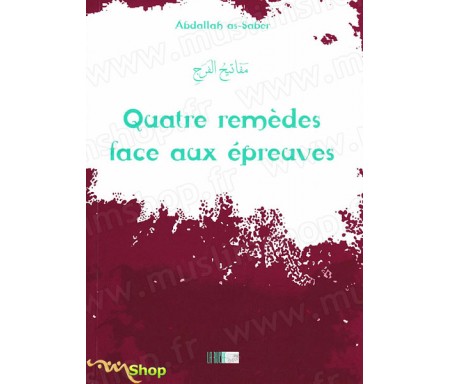 Quatre Remèdes Face aux Epreuves - Précis d' AbdAllah AS-SABER - Collection de la Tradition Musulmane Tome 20