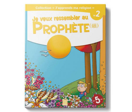 J'Apprends ma Religion - Je veux ressembler au Prophète (Tome 2)