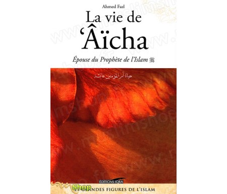 La Vie de 'Âïcha - Epouse du Prophète de l'Islam