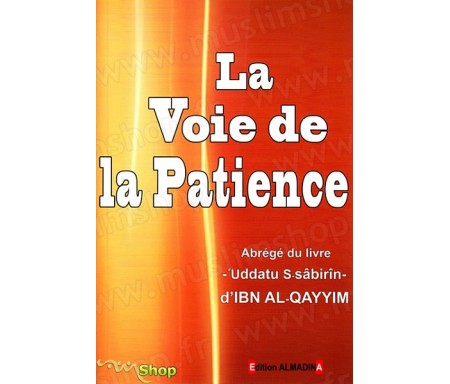 La Voie de la Patience (Abrégé du livre 'Uddatu S-sabirin d'Ibn Al-Qayyim)