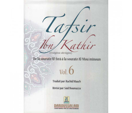 Tafsir Ibn Kathir Volume 6 - Exégèse abrégée (De la Sourate Al-Isra à la Sourate Al-Mou'minoun)