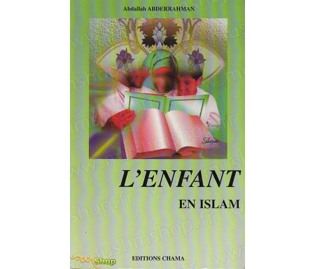 L'Enfant en Islam (Naissances, éducation, droits et devoirs...)