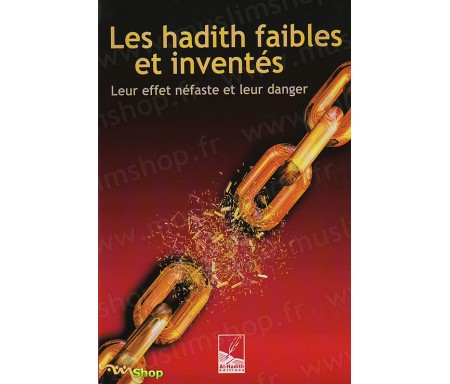 Les Hadiths faibles et inventés - Leur effet néfaste et leur danger