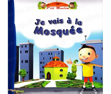 Je vais à la Mosquée - A partir de 3 ans - Collection P'tit Muslim Tome 1