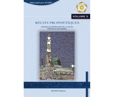 Récits prophétiques, nouvelles approches de la vie du Prophète Mohammed - Vol. 3
