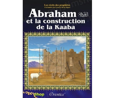 Les récits des prophètes à la lumière du Coran et de la Sunna : Histoire de "Abraham et la construction de la Kaaba"
