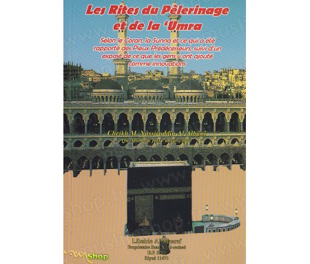 Les Rites du Pélerinage et de la 'Umra selon le Coran, la Sunna et ce qui a été rapporté des Pieux Prédécesseurs, suivi d'un exp