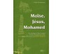 Moïse, Jésus, Mohamed - Les Messages de Dieu à travers la Thorah, L'Evangile et le Coran, l'Ancien, le Nouveau et le Dernier Tes