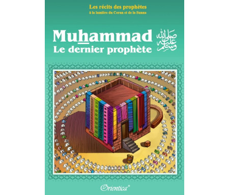 Les récits des prophètes à la lumière du Coran et de la Sunna : Muhammad (SAW) - Le dernier des prophètes