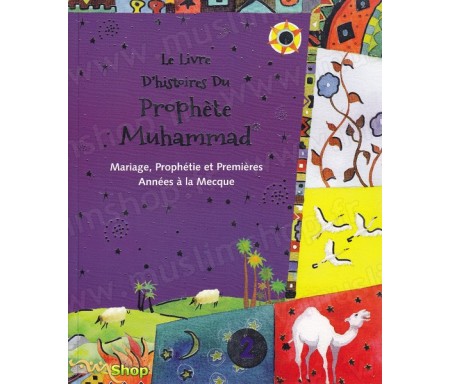 Le livre d'histoires du Prophète Muhammad - Mariage, Prophétie et Premières Années à la Mecque - Volume 2