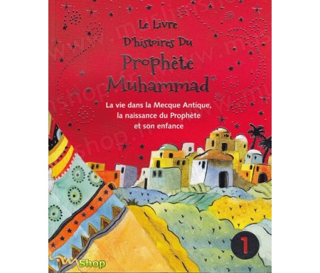 Le livre d'histoires du Prophète Muhammad -La vie dans la Mecque Antique, la naissance du Prophète et son enfance - Volume 1