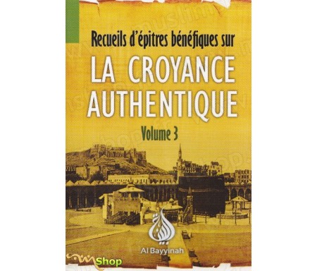 Recueils d'épitres bénéfiques sur la Croyance authentique - Volume 3 : Le dévoilement des ambiguités