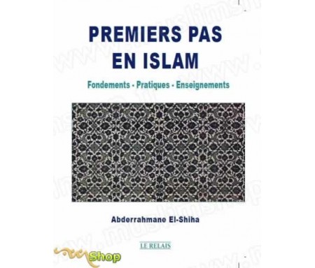 Premiers pas en islam : Fondements- Pratiques- Enseignements