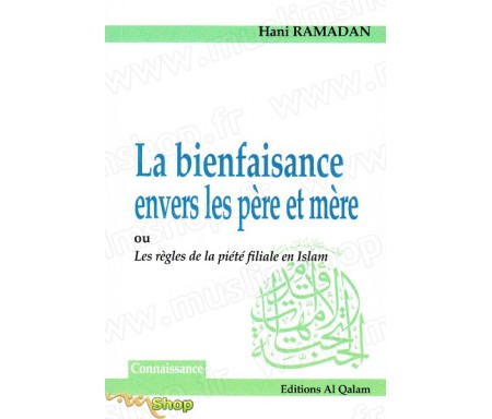 La Bienfaisance envers les père et mère ou les règles de la piété filiale en Islam