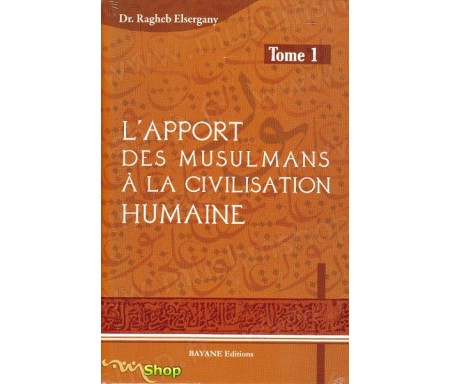 L'apport des musulmans à la civilisation humaine - Tome 1