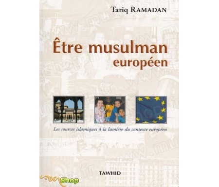 Etre Musulman Européen - Les Sources islamiques à la lumière du contexte Européen