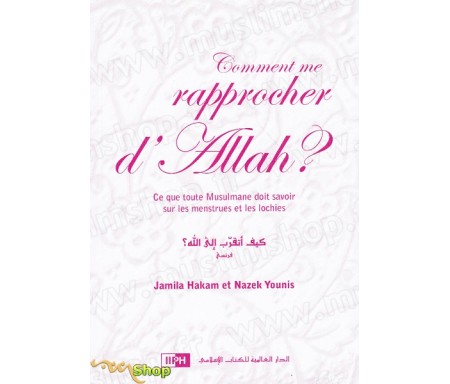 Comment me rapprocher d'Allah - Ce que toute Musulmane doit savoir sur les menstrues et les lochies
