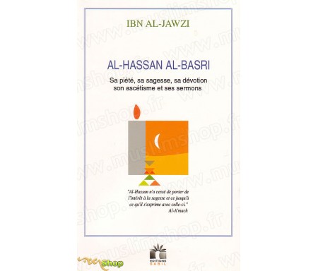 Al-Hassan Al-Basri, sa piété, sa sagesse, sa dévotion, son ascétisme et ses sermons