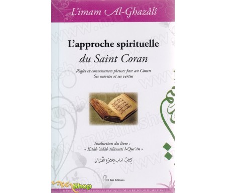Lapproche spirituelle du Saint Coran - Règles et convenances pieuses face au Coran, Ses mérites et ses vertus