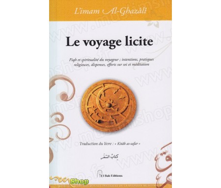 Le voyage licite - Fiqh et spiritualité du voyageur : intentions, pratiques religieuses, dispenses, efforts sur soi et méditatio