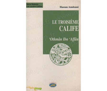 Le Troisième Calife - 'Othmân Ibn 'Affan (Dhoû an-Noûrayn : L'Homme aux deux Lumières)