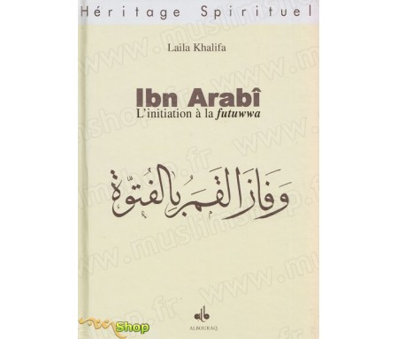 Ibn Arabî, linitiation à la Futuwwa -Illuminations, conquêtes, tasawwuf et prophétie