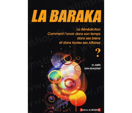 La Baraka (La Bénédiction) : Comment l'avoir dans son temps, dans ses biens, et dans toutes ses affaires ?