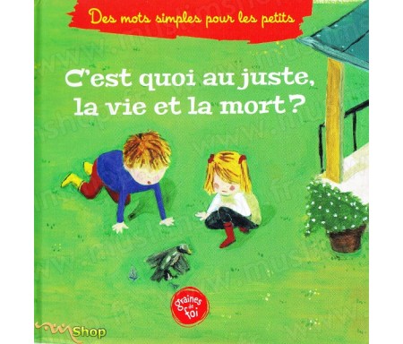 C'est quoi au juste la vie et la mort ? (À partir de 5ans)