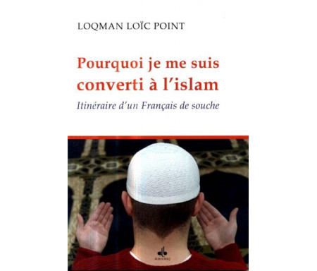 Pourquoi je me suis converti à l'Islam - Itinéraire d'un Français de souche