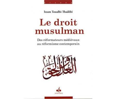 Le Droit musulman : des réformateurs médiévaux au réformisme contemporain